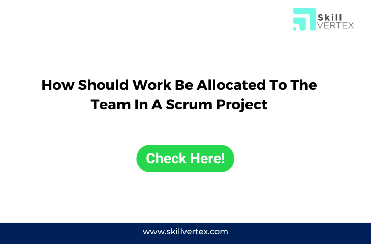 How Should Work Be Allocated To The Team In A Scrum Project