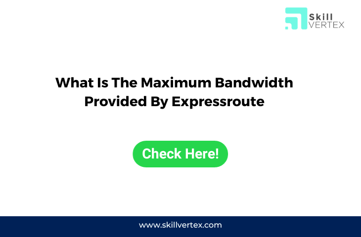 What Is The Maximum Bandwidth Provided By Expressroute