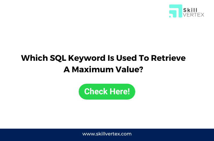 Which SQL Keyword Is Used To Retrieve A Maximum Value?