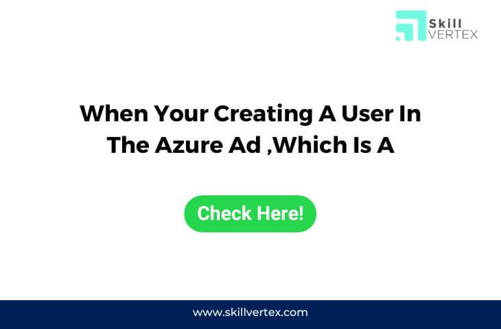 When Your Creating A User In The Azure Ad ,Which Is A