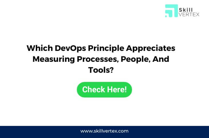 Which DevOps Principle Appreciates Measuring Processes, People, And Tools?