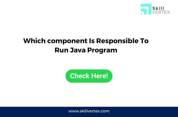 Which component Is Responsible To Run Java Program