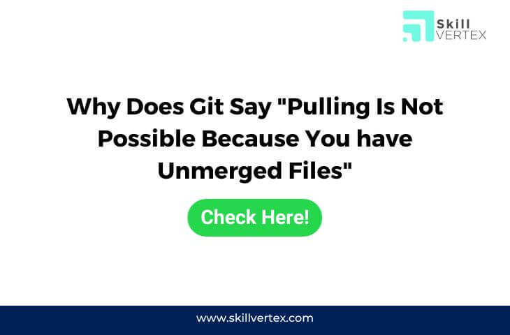 Why Does Git Say "Pulling Is Not Possible Because You have Unmerged Files"