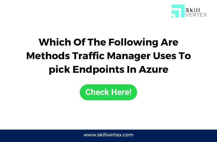 Which Of The Following Are Methods Traffic Manager Uses To pick Endpoints In Azure